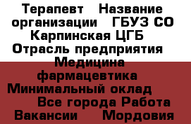 Терапевт › Название организации ­ ГБУЗ СО Карпинская ЦГБ › Отрасль предприятия ­ Медицина, фармацевтика › Минимальный оклад ­ 45 000 - Все города Работа » Вакансии   . Мордовия респ.